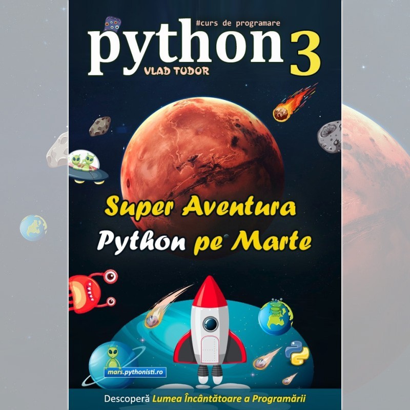 Super Aventura Python pe Marte, curs de programare pentru elevi (ebook, pdf) - autor: Vlad TUDOR
